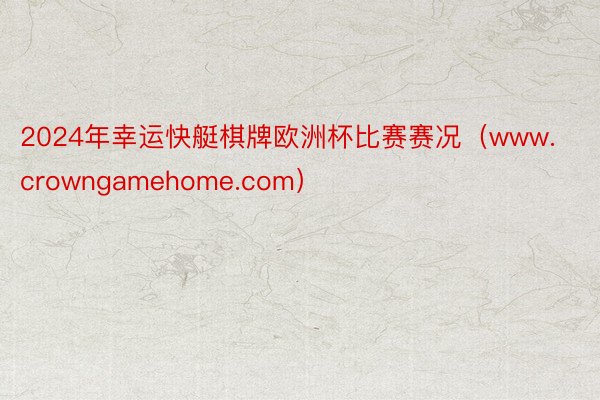 2024年幸运快艇棋牌欧洲杯比赛赛况（www.crowngamehome.com）