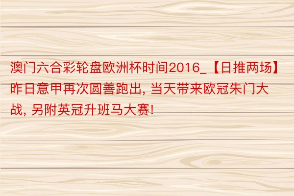 澳门六合彩轮盘欧洲杯时间2016_【日推两场】昨日意甲再次圆善跑出, 当天带来欧冠朱门大战, 另附英冠升班马大赛!