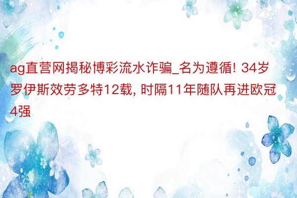 ag直营网揭秘博彩流水诈骗_名为遵循! 34岁罗伊斯效劳多特12载, 时隔11年随队再进欧冠4强