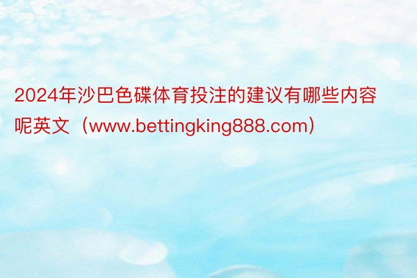 2024年沙巴色碟体育投注的建议有哪些内容呢英文（www.bettingking888.com）