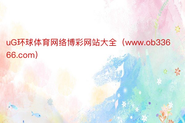 uG环球体育网络博彩网站大全（www.ob33666.com）