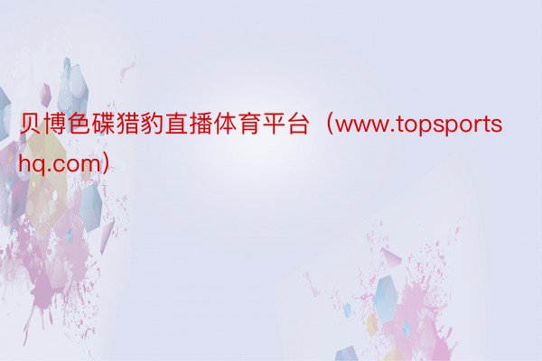 贝博色碟猎豹直播体育平台（www.topsportshq.com）