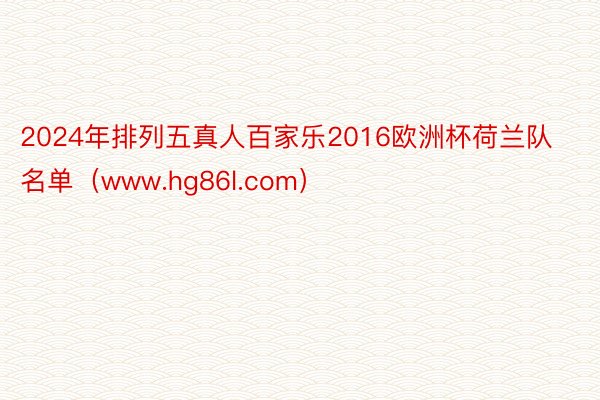 2024年排列五真人百家乐2016欧洲杯荷兰队名单（www.hg86l.com）