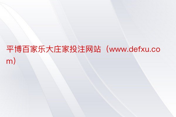 平博百家乐大庄家投注网站（www.defxu.com）