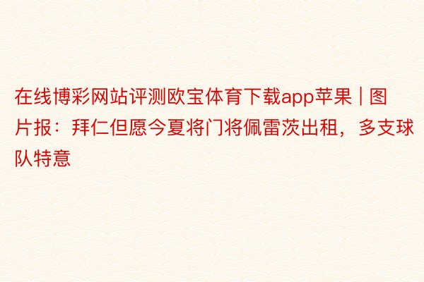 在线博彩网站评测欧宝体育下载app苹果 | 图片报：拜仁但愿今夏将门将佩雷茨出租，多支球队特意