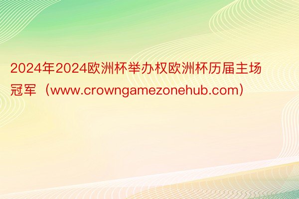 2024年2024欧洲杯举办权欧洲杯历届主场冠军（www.crowngamezonehub.com）