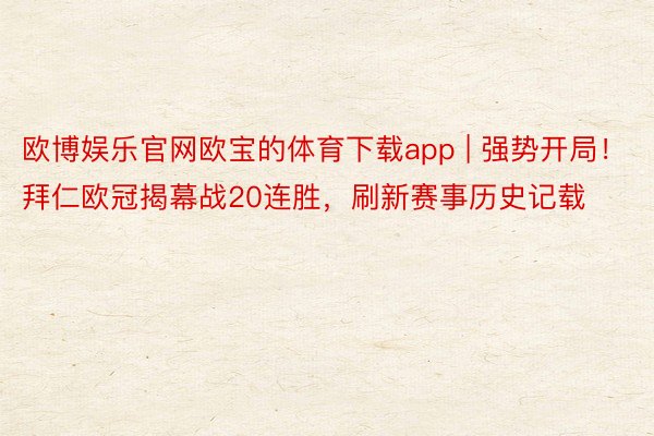 欧博娱乐官网欧宝的体育下载app | 强势开局！拜仁欧冠揭幕战20连胜，刷新赛事历史记载