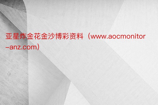 亚星炸金花金沙博彩资料（www.aocmonitor-anz.com）