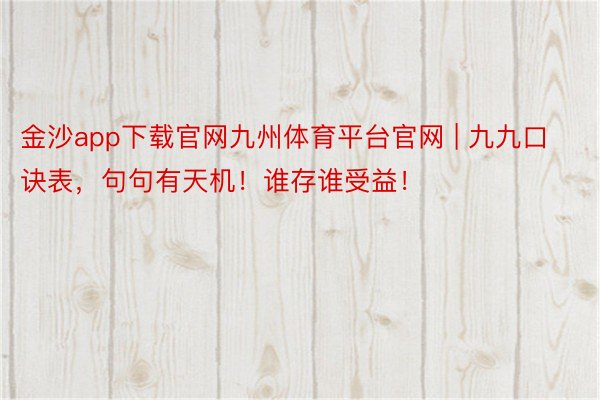 金沙app下载官网九州体育平台官网 | 九九口诀表，句句有天机！谁存谁受益！