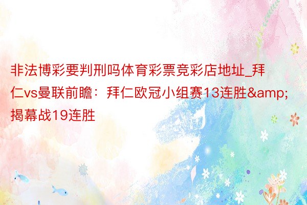 非法博彩要判刑吗体育彩票竞彩店地址_拜仁vs曼联前瞻：拜仁欧冠小组赛13连胜&揭幕战19连胜